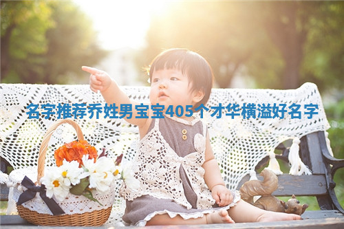 【名字推荐】乔姓男宝宝405个才华横溢好名字